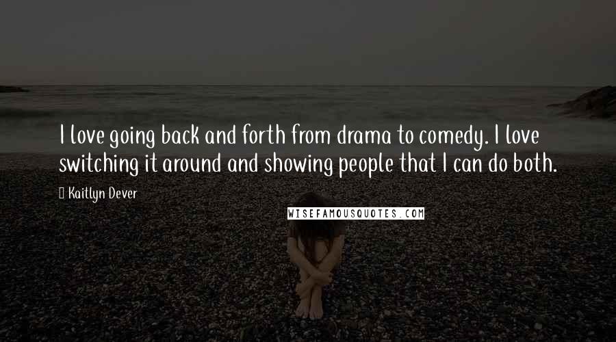 Kaitlyn Dever Quotes: I love going back and forth from drama to comedy. I love switching it around and showing people that I can do both.