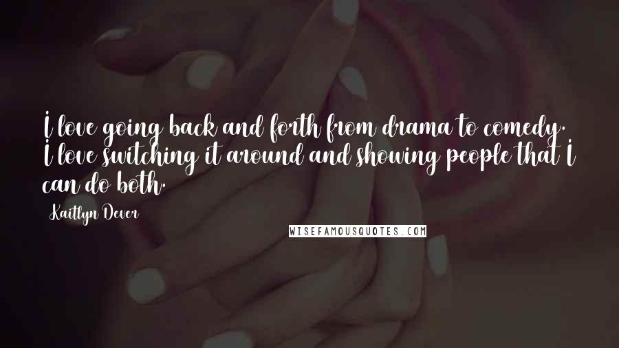 Kaitlyn Dever Quotes: I love going back and forth from drama to comedy. I love switching it around and showing people that I can do both.