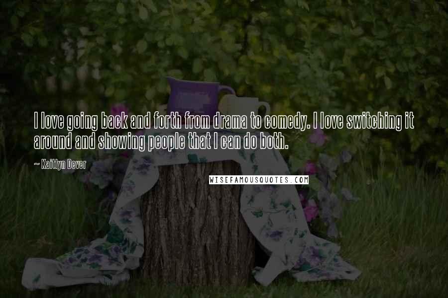 Kaitlyn Dever Quotes: I love going back and forth from drama to comedy. I love switching it around and showing people that I can do both.