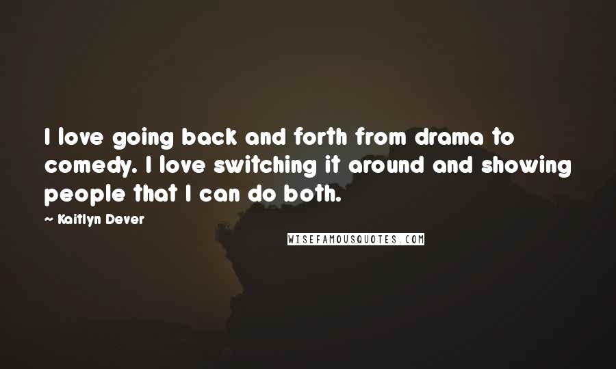 Kaitlyn Dever Quotes: I love going back and forth from drama to comedy. I love switching it around and showing people that I can do both.