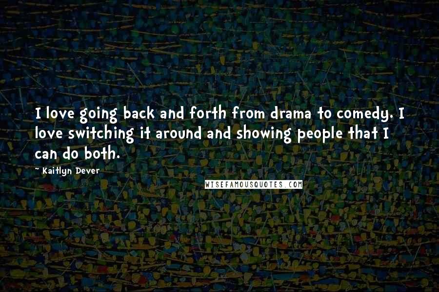 Kaitlyn Dever Quotes: I love going back and forth from drama to comedy. I love switching it around and showing people that I can do both.