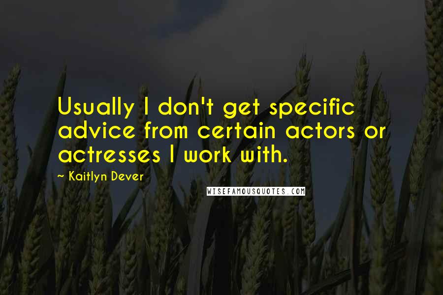 Kaitlyn Dever Quotes: Usually I don't get specific advice from certain actors or actresses I work with.