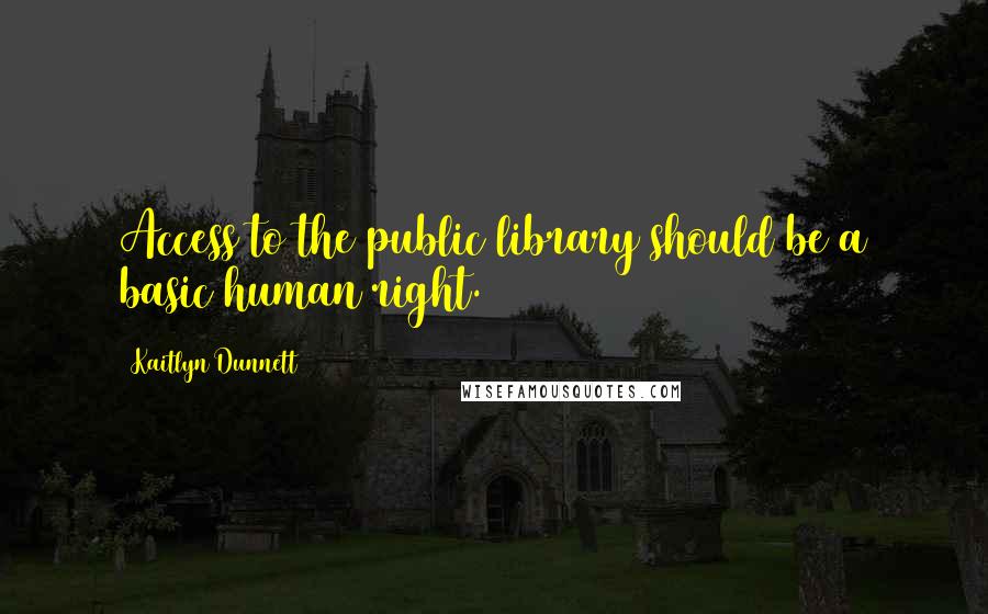 Kaitlyn Dunnett Quotes: Access to the public library should be a basic human right.