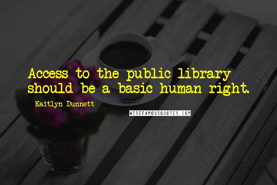 Kaitlyn Dunnett Quotes: Access to the public library should be a basic human right.