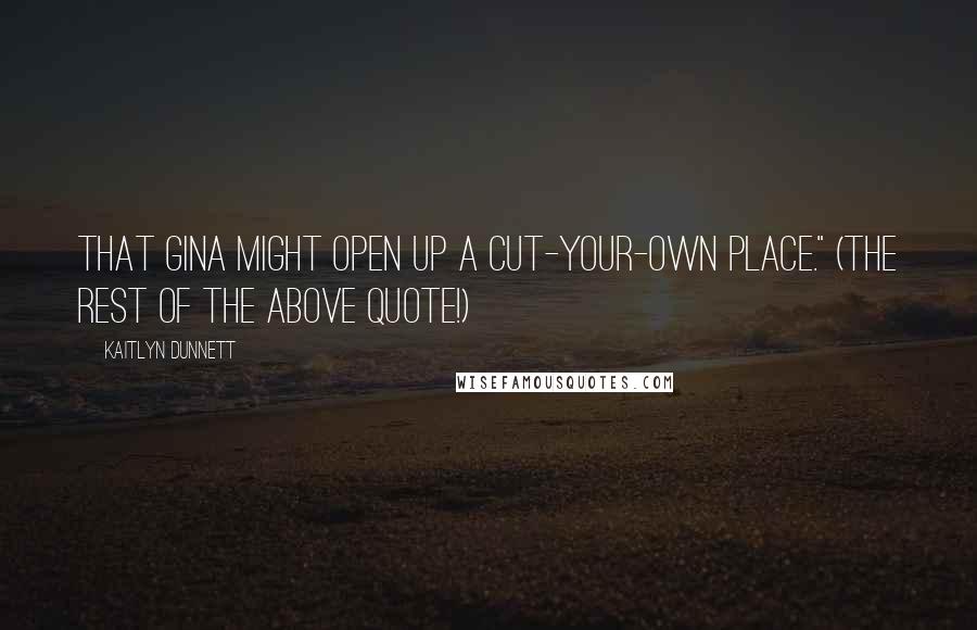 Kaitlyn Dunnett Quotes: that Gina might open up a cut-your-own place." (the rest of the above quote!)