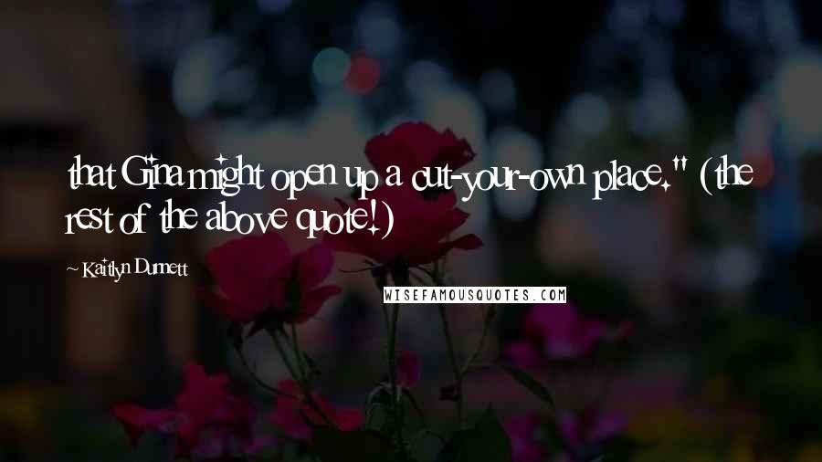Kaitlyn Dunnett Quotes: that Gina might open up a cut-your-own place." (the rest of the above quote!)