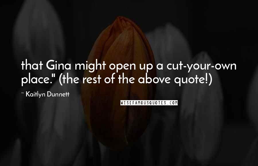 Kaitlyn Dunnett Quotes: that Gina might open up a cut-your-own place." (the rest of the above quote!)