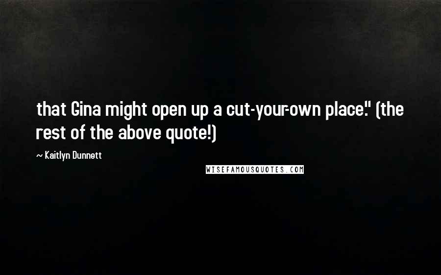 Kaitlyn Dunnett Quotes: that Gina might open up a cut-your-own place." (the rest of the above quote!)