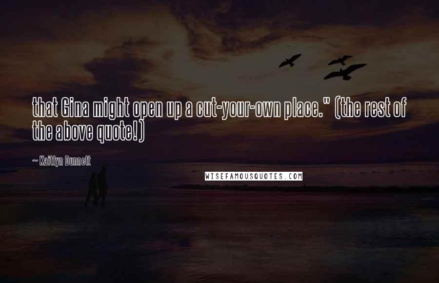 Kaitlyn Dunnett Quotes: that Gina might open up a cut-your-own place." (the rest of the above quote!)