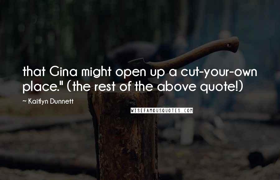 Kaitlyn Dunnett Quotes: that Gina might open up a cut-your-own place." (the rest of the above quote!)