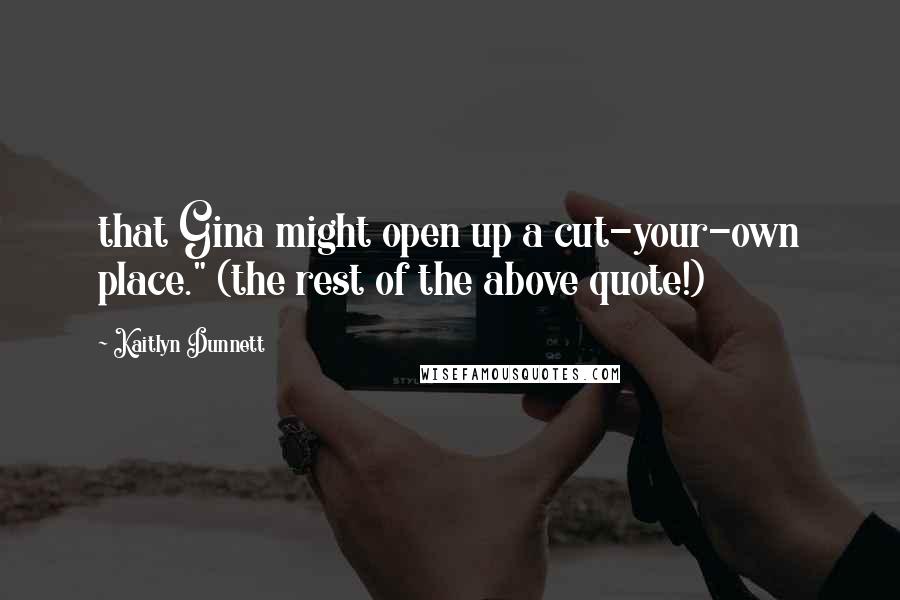 Kaitlyn Dunnett Quotes: that Gina might open up a cut-your-own place." (the rest of the above quote!)