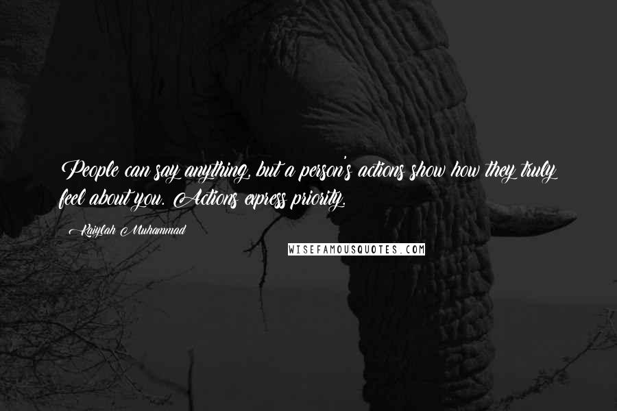 Kaiylah Muhammad Quotes: People can say anything, but a person's actions show how they truly feel about you. Actions express priority.