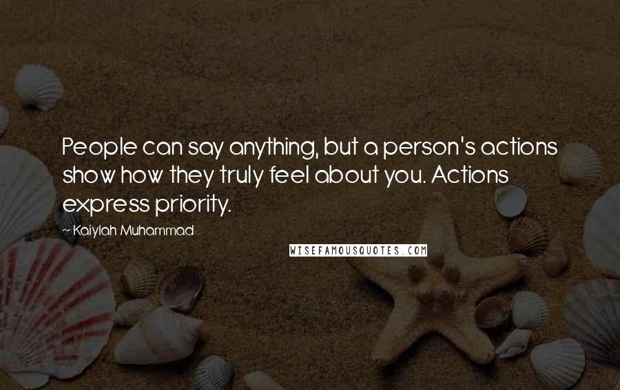 Kaiylah Muhammad Quotes: People can say anything, but a person's actions show how they truly feel about you. Actions express priority.