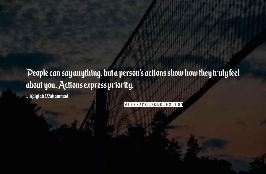 Kaiylah Muhammad Quotes: People can say anything, but a person's actions show how they truly feel about you. Actions express priority.