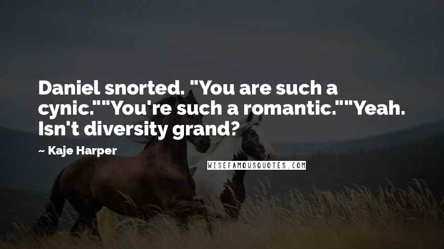 Kaje Harper Quotes: Daniel snorted. "You are such a cynic.""You're such a romantic.""Yeah. Isn't diversity grand?