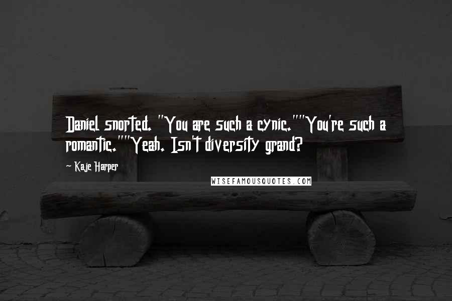 Kaje Harper Quotes: Daniel snorted. "You are such a cynic.""You're such a romantic.""Yeah. Isn't diversity grand?