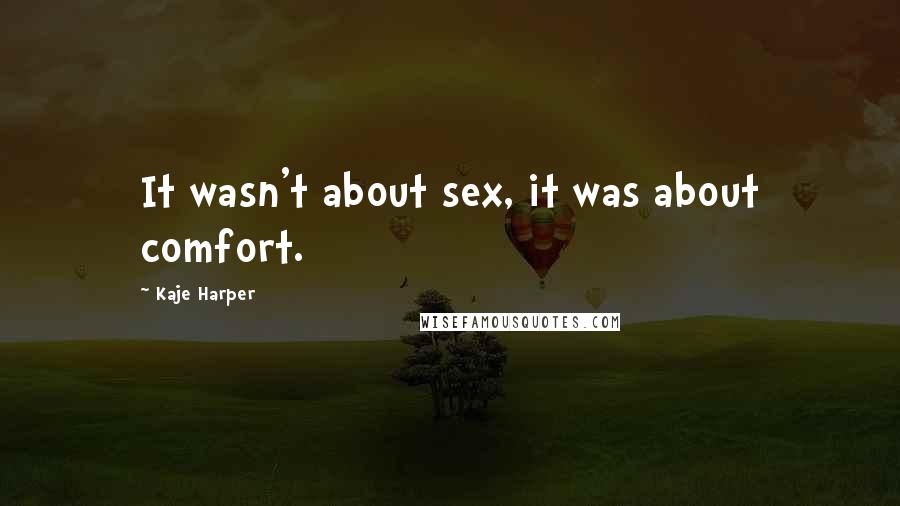 Kaje Harper Quotes: It wasn't about sex, it was about comfort.