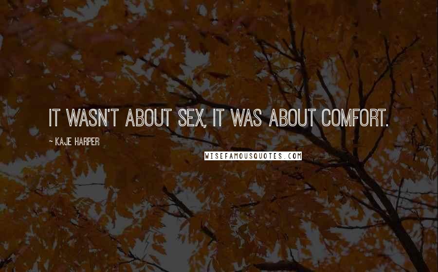 Kaje Harper Quotes: It wasn't about sex, it was about comfort.