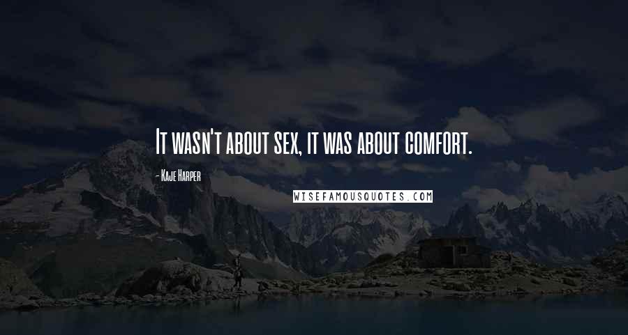 Kaje Harper Quotes: It wasn't about sex, it was about comfort.
