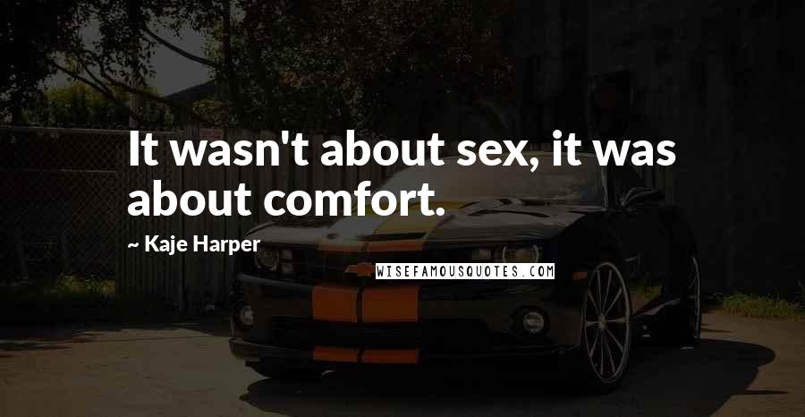 Kaje Harper Quotes: It wasn't about sex, it was about comfort.