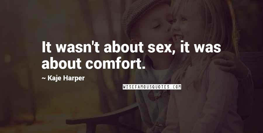 Kaje Harper Quotes: It wasn't about sex, it was about comfort.