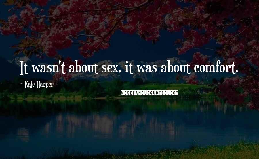 Kaje Harper Quotes: It wasn't about sex, it was about comfort.