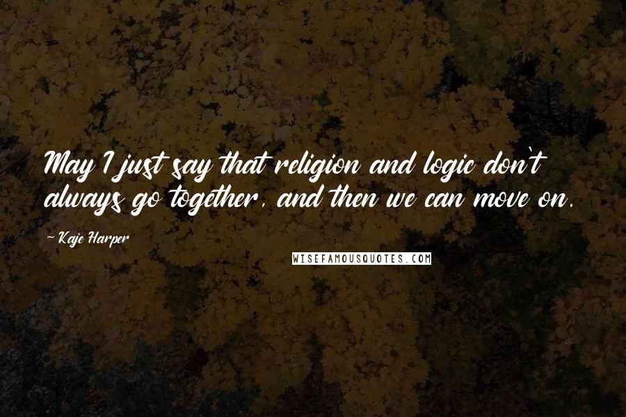 Kaje Harper Quotes: May I just say that religion and logic don't always go together, and then we can move on.