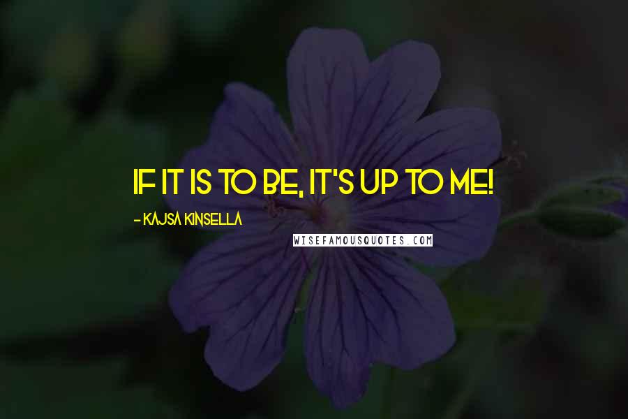 Kajsa Kinsella Quotes: If it is to be, it's up to me!