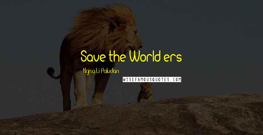 Kajsa Li Paludan Quotes: Save the World-ers