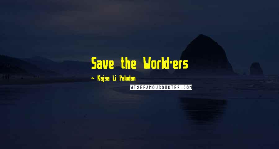 Kajsa Li Paludan Quotes: Save the World-ers