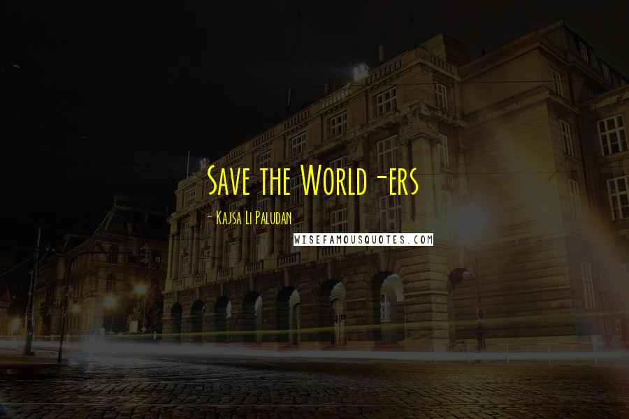 Kajsa Li Paludan Quotes: Save the World-ers