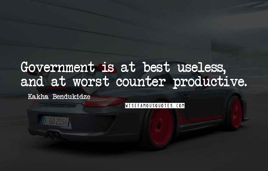 Kakha Bendukidze Quotes: Government is at best useless, and at worst counter-productive.