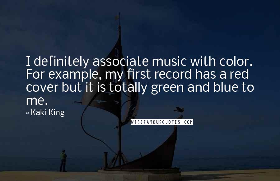 Kaki King Quotes: I definitely associate music with color. For example, my first record has a red cover but it is totally green and blue to me.