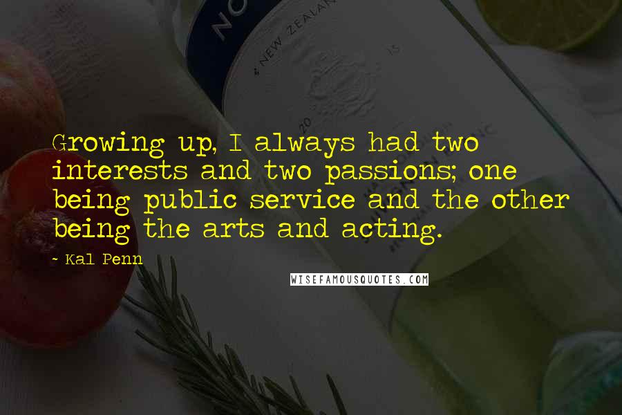 Kal Penn Quotes: Growing up, I always had two interests and two passions; one being public service and the other being the arts and acting.