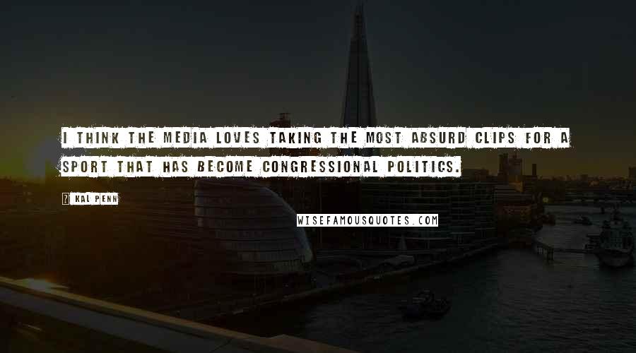 Kal Penn Quotes: I think the media loves taking the most absurd clips for a sport that has become congressional politics.