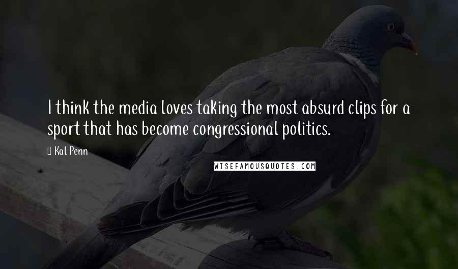 Kal Penn Quotes: I think the media loves taking the most absurd clips for a sport that has become congressional politics.