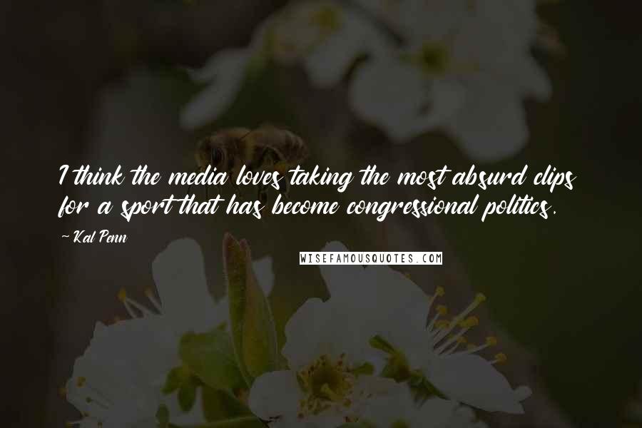 Kal Penn Quotes: I think the media loves taking the most absurd clips for a sport that has become congressional politics.