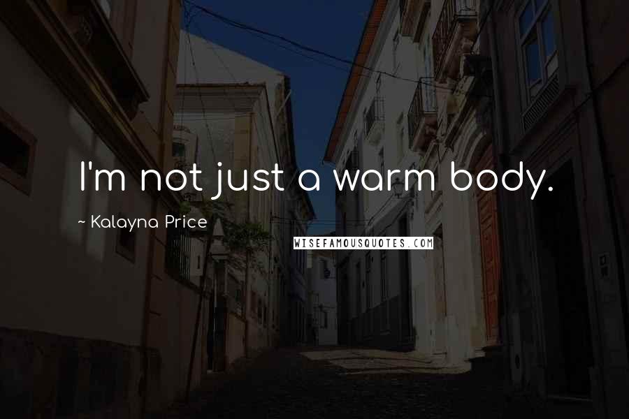 Kalayna Price Quotes: I'm not just a warm body.