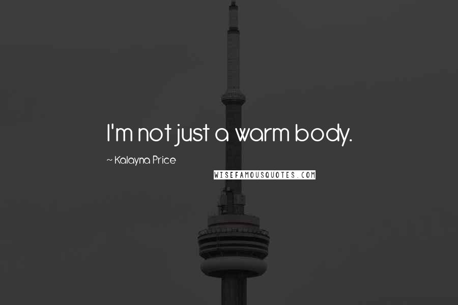 Kalayna Price Quotes: I'm not just a warm body.