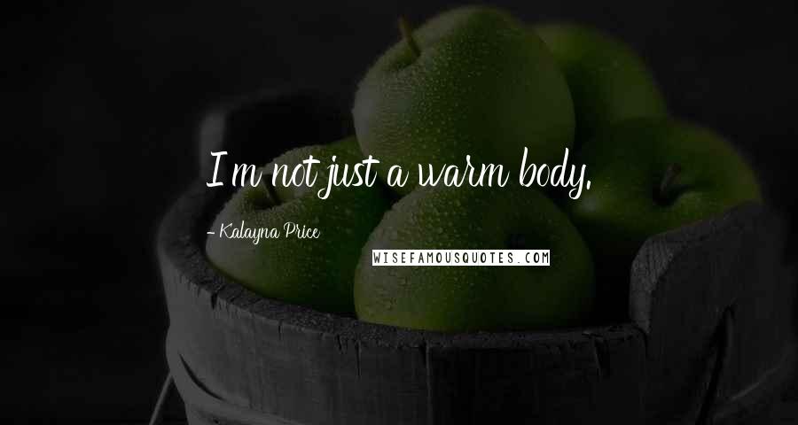 Kalayna Price Quotes: I'm not just a warm body.