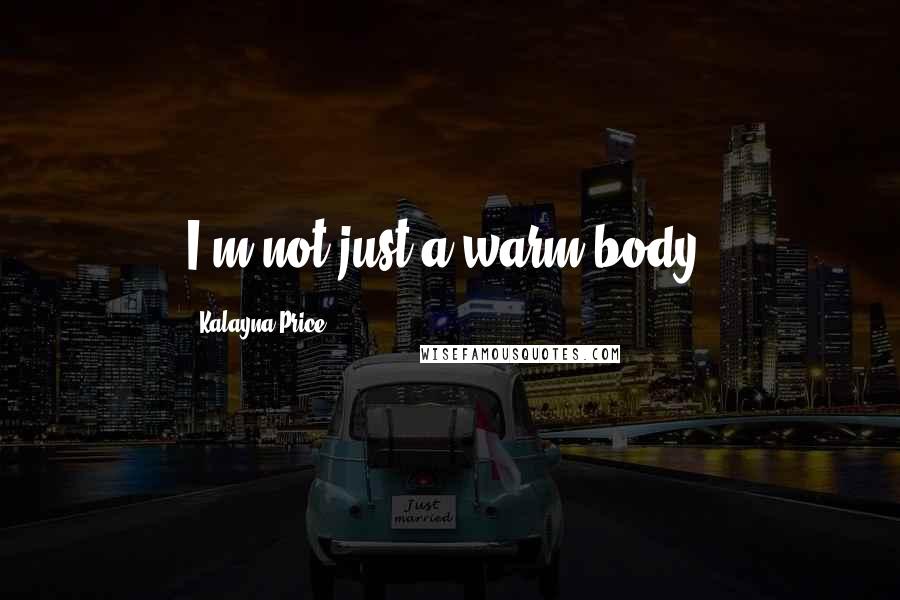 Kalayna Price Quotes: I'm not just a warm body.