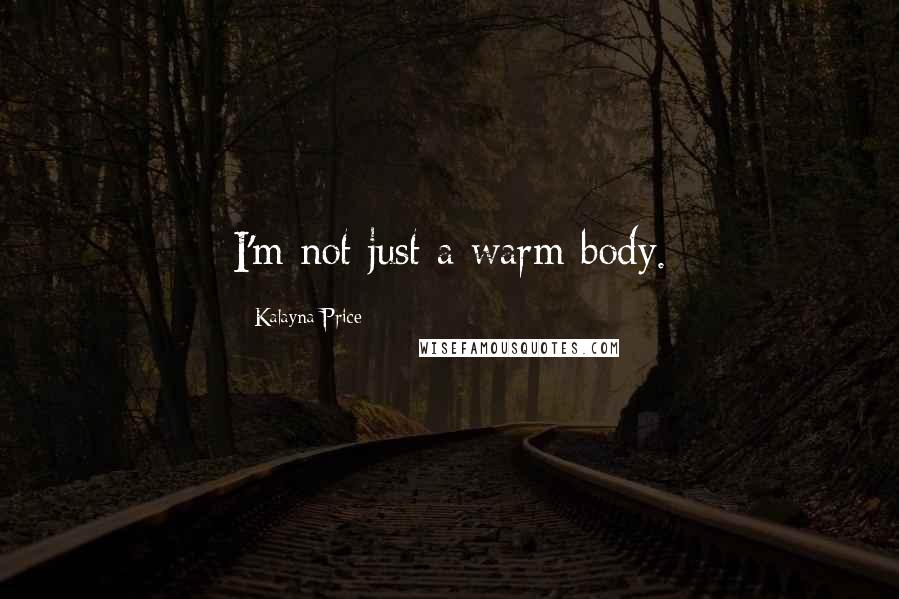 Kalayna Price Quotes: I'm not just a warm body.