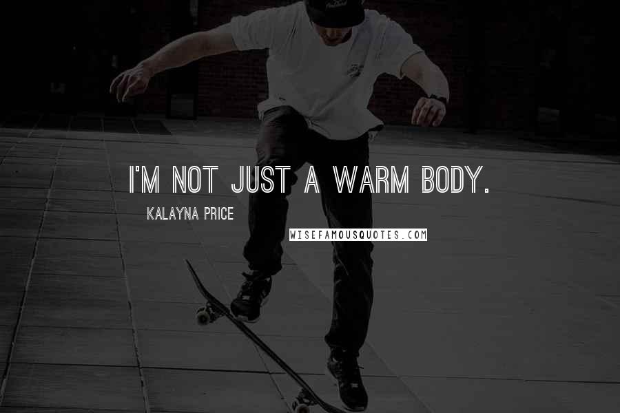 Kalayna Price Quotes: I'm not just a warm body.