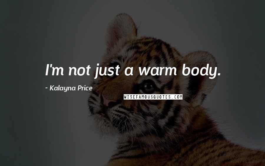 Kalayna Price Quotes: I'm not just a warm body.