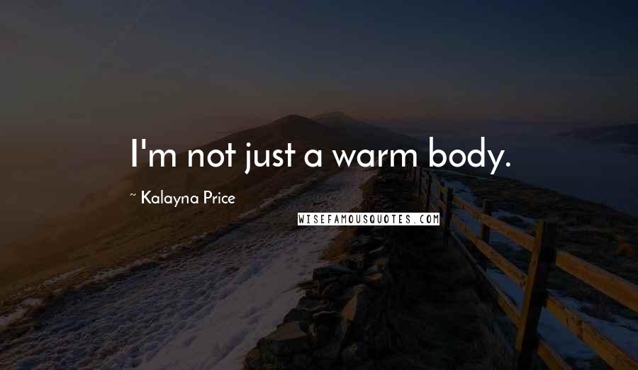 Kalayna Price Quotes: I'm not just a warm body.