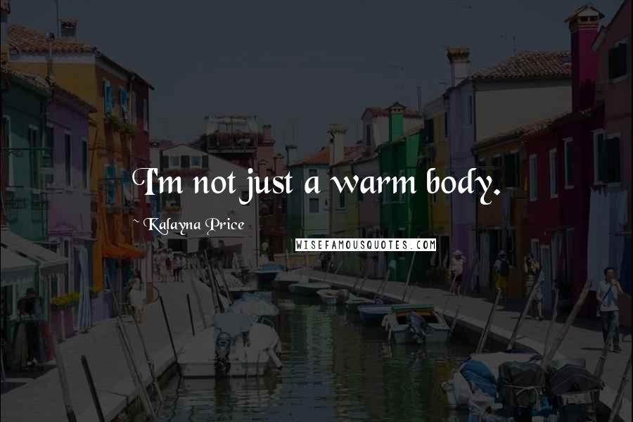 Kalayna Price Quotes: I'm not just a warm body.