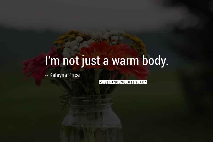 Kalayna Price Quotes: I'm not just a warm body.