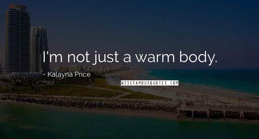Kalayna Price Quotes: I'm not just a warm body.