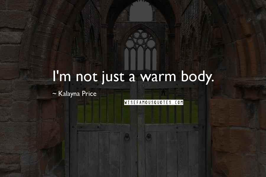 Kalayna Price Quotes: I'm not just a warm body.