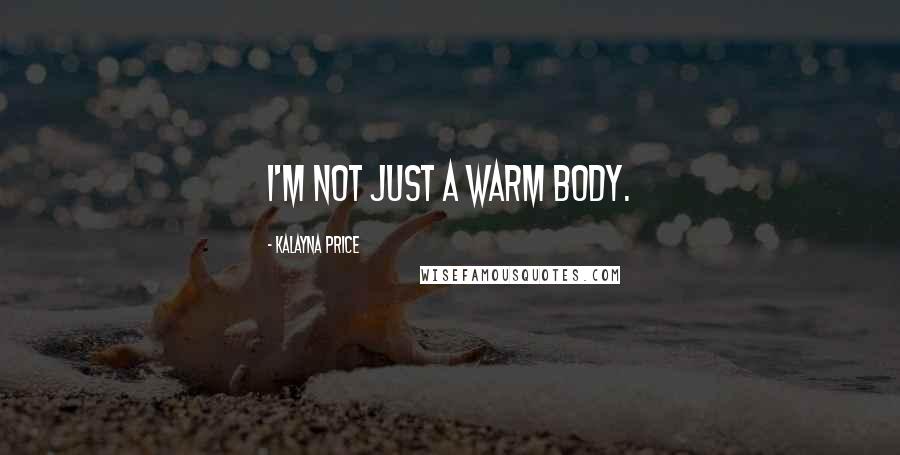 Kalayna Price Quotes: I'm not just a warm body.